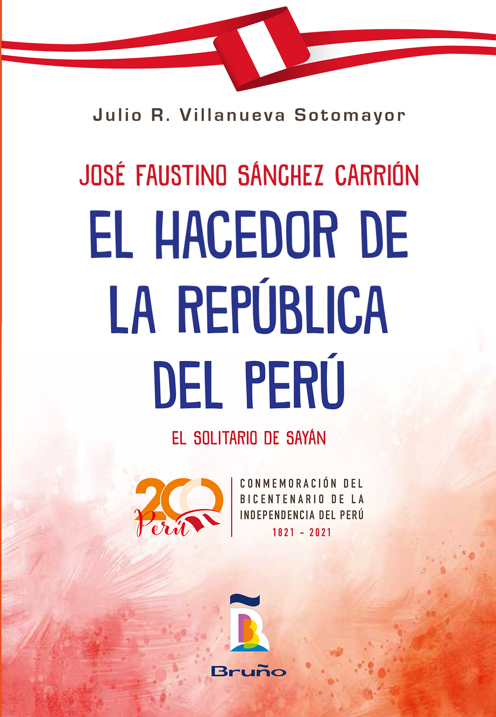 José Faustino Sánchez Carrión - El hacedor de la República del Perú
