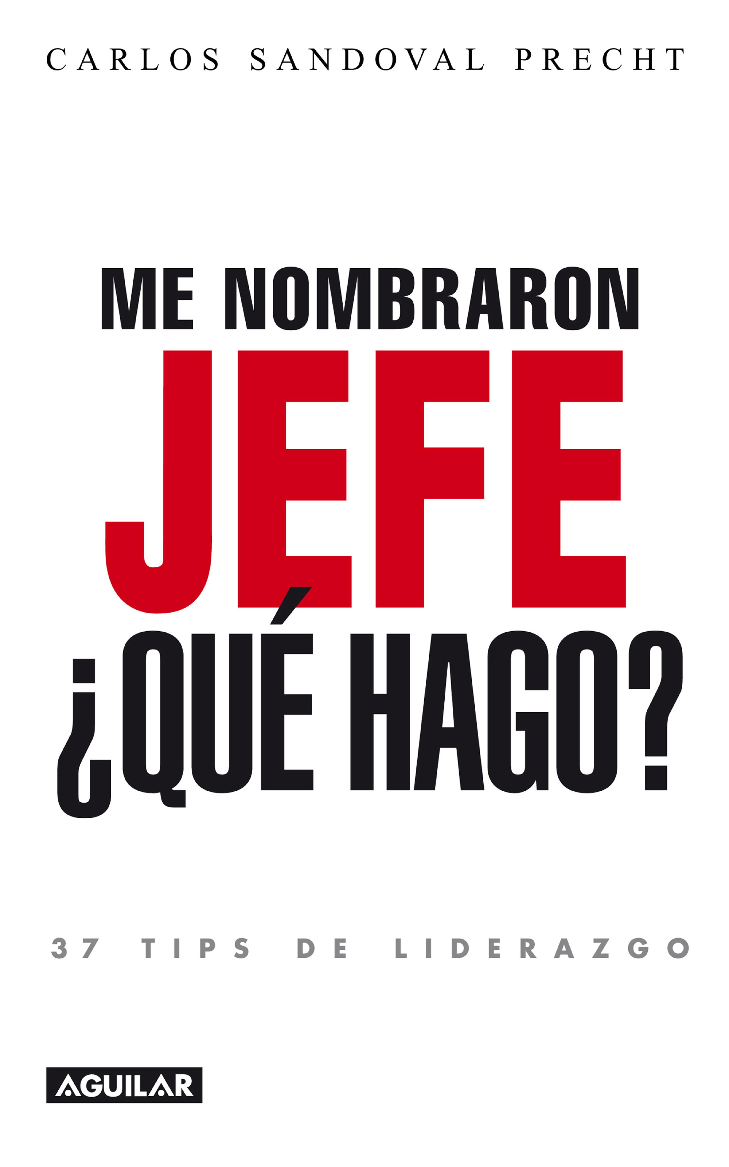 Book cover Me nombraron jefe: ¿Qué hago? 37 tips de liderazgo